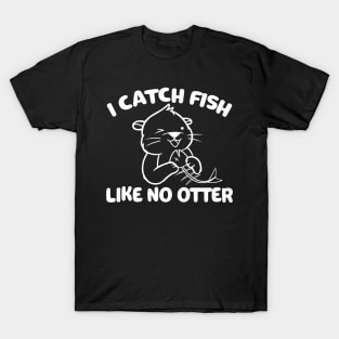 I Catch Fish Like No Otter T-Shirt